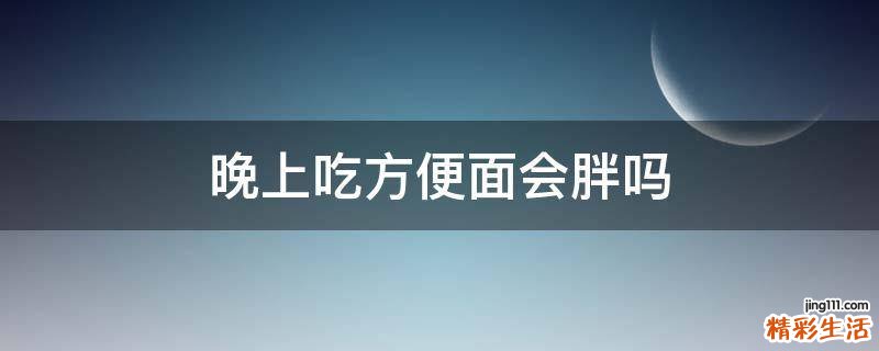 晚上吃方便面会胖吗