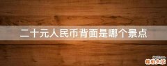 二十元人民币背面是哪个景点
