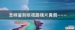 怎样鉴别依视路镜片真假~~~