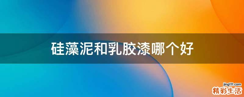 硅藻泥和乳胶漆哪个好