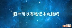 顺丰可以寄笔记本电脑吗