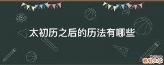 太初历之后的历法有哪些