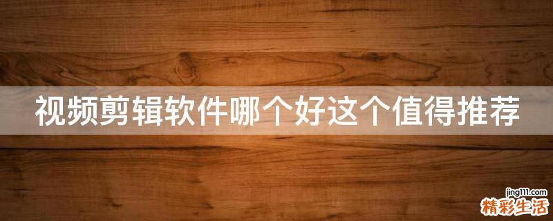 视频剪辑软件哪个好这个值得推荐