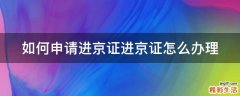 如何申请进京证进京证怎么办理