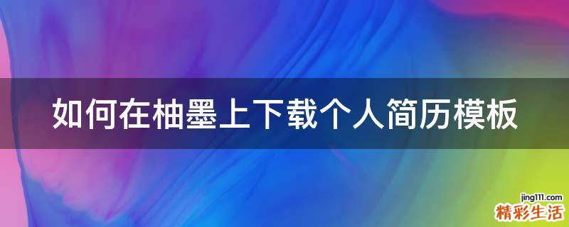 如何在柚墨上下载个人简历模板