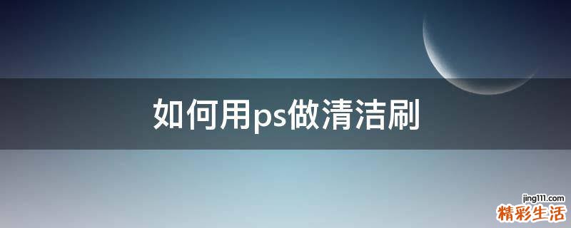 如何用ps做清洁刷