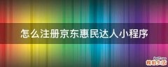 怎么注册京东惠民达人小程序