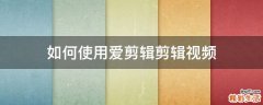 如何使用爱剪辑剪辑视频