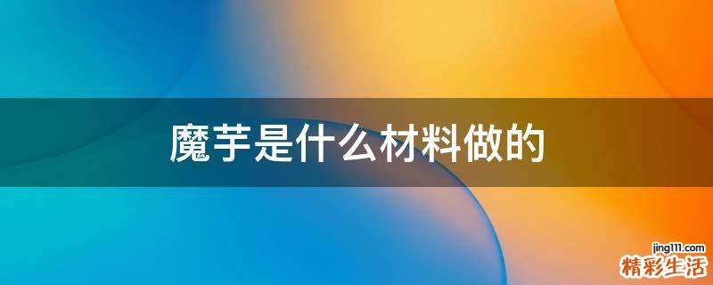 魔芋是什么材料做的
