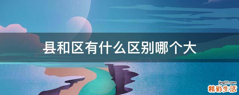 县和区有什么区别哪个大