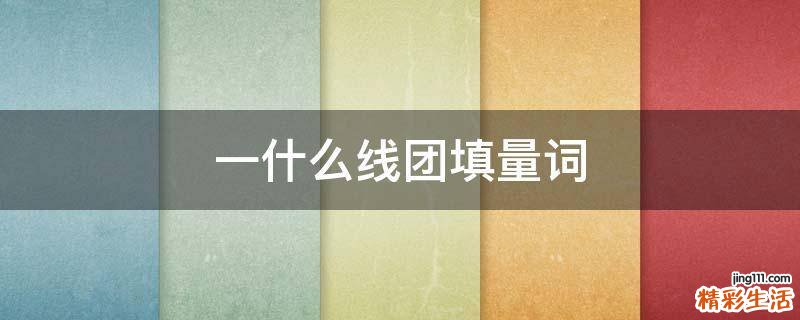 一什么线团填量词