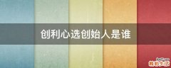 创利心选创始人是谁