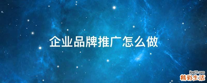 企业品牌推广怎么做