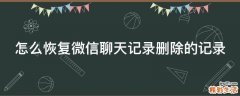 怎么恢复微信聊天记录删除的记录
