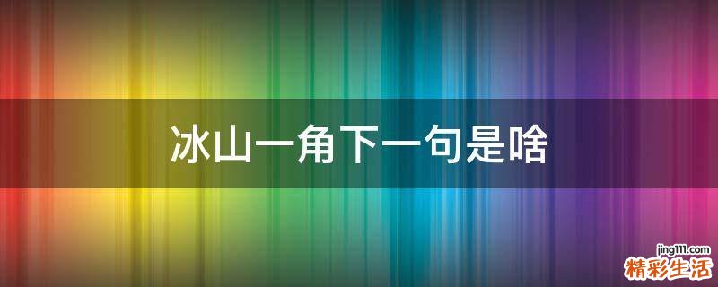 冰山一角下一句是啥
