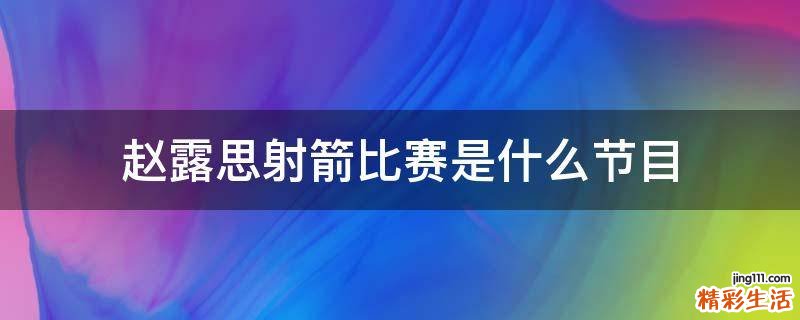 赵露思射箭比赛是什么节目
