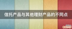 信托产品与其他理财产品的不同点