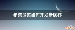 销售员该如何开发新顾客