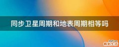 同步卫星周期和地表周期相等吗