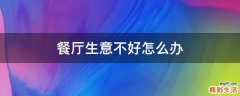 餐厅生意不好怎么办