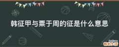 韩征甲与粟于周的征是什么意思
