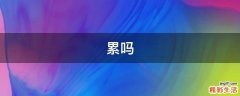 累吗