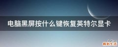 电脑黑屏按什么键恢复英特尔显卡