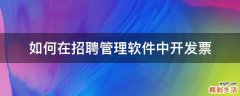 如何在招聘管理软件中开发票