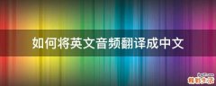 如何将英文音频翻译成中文