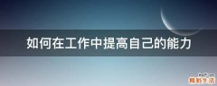 如何在工作中提高自己的能力