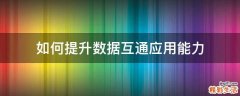 如何提升数据互通应用能力
