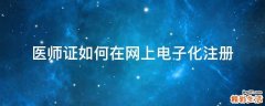医师证如何在网上电子化注册