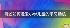 简述如何激发小学儿童的学习动机
