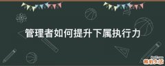 管理者如何提升下属执行力