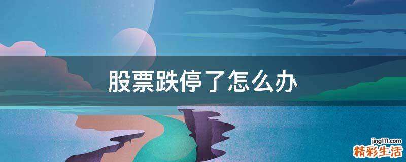 股票跌停了怎么办