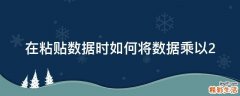 在粘贴数据时如何将数据乘以2