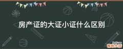 房产证的大证小证什么区别