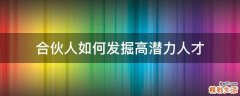 合伙人如何发掘高潜力人才