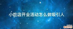 小吃店开业活动怎么做吸引人