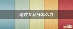 刚过专科线怎么办