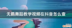 无羁舞蹈教学视频在抖音怎么查