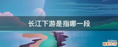 长江下游是指哪一段
