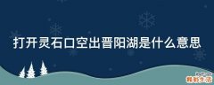 打开灵石口空出晋阳湖是什么意思