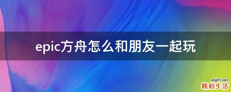 epic方舟怎么和朋友一起玩