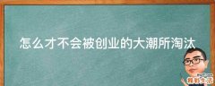 怎么才不会被创业的大潮所淘汰