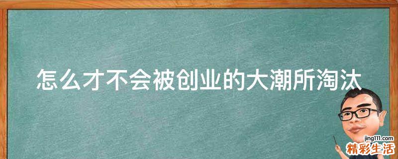 怎么才不会被创业的大潮所淘汰