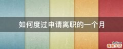 如何度过申请离职的一个月