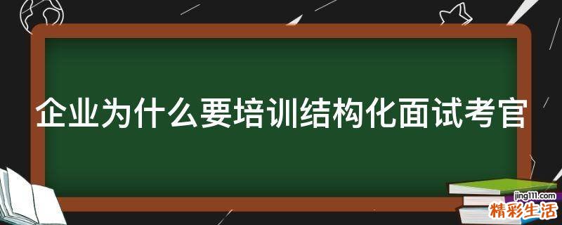 企业为什么要培训结构化面试考官