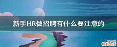 新手HR做招聘有什么要注意的