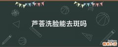 芦荟洗脸能去斑吗